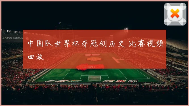 中国队世界杯夺冠创历史 比赛视频回放